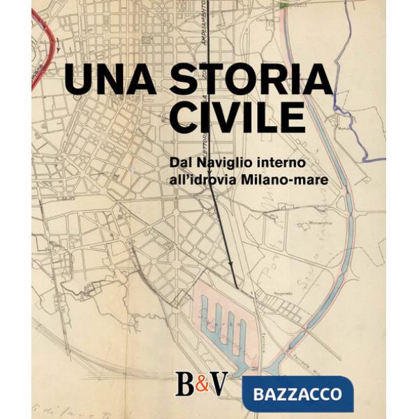 Storia civile. Dal Naviglio interno all'idrovia Milano-mare (Una)