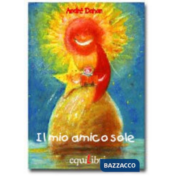 Mio amico sole. Ediz. illustrata (Il)