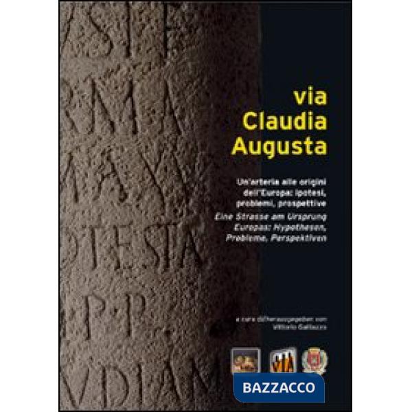 Via Claudia Augusta. Un'arteria alle origini dell'Europa: ipotesi, problemi, pro
