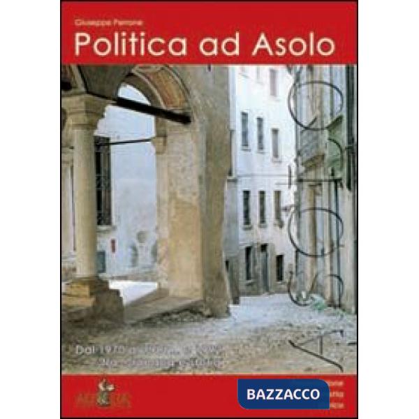 Politica ad Asolo. Dal 1970 al 1981... e 1992 tra cronaca e storia
