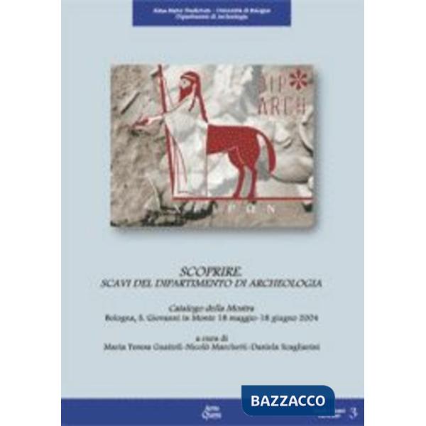 Scoprire. Scavi del Dipartimento di archeologia. Catalogo della mostra (Bologna, 18 maggio-18 giugno 2004)