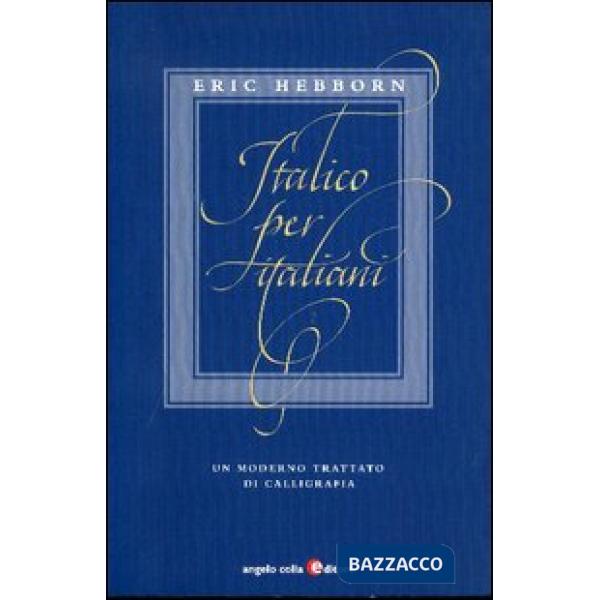 Italico per italiani. Un moderno trattato di calligrafia. Ediz. illustrata