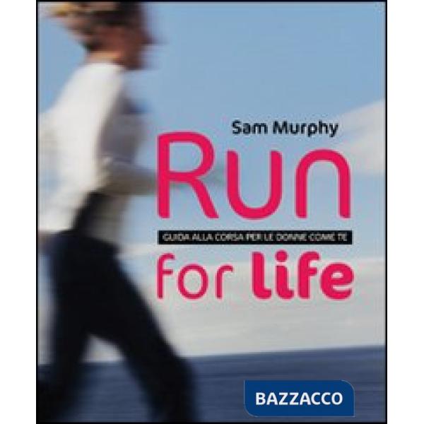 Run for life. Guida alla corsa per le donne come te