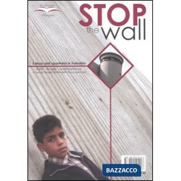 Stop the wall. Il muro dell'apartheid in Palestina. Fatti, analisi, testimonianze