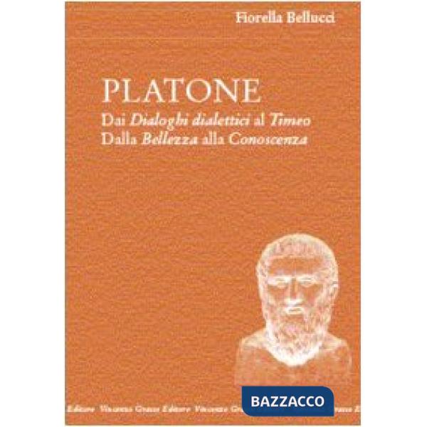 Platone. Dai Dialoghi dialettici al Timeo. Dalla bellezza alla conoscenza