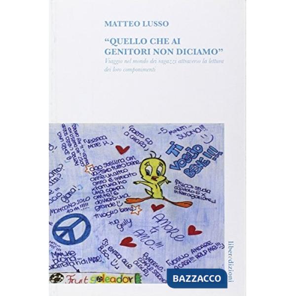 Quello che ai genitori non diciamo. Viaggio nel mondo dei ragazzi attraverso la 