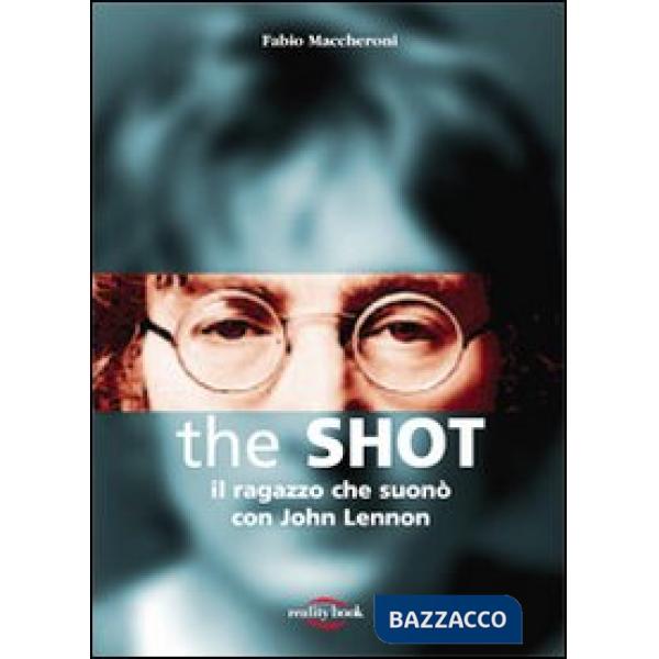 Shot. Il ragazzo che suonò con John Lennon (The)