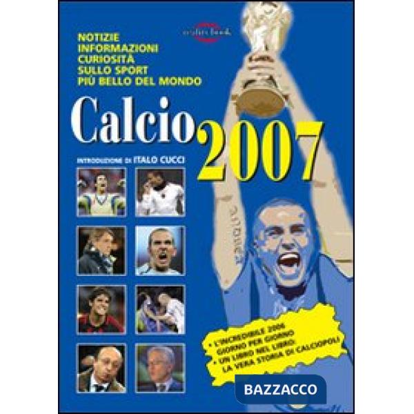 Calcio 2007. Notizie, informazioni, curiosità sullo sport più bello del mondo