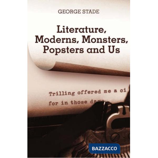 Literature, moderns, monsters, popsters and us