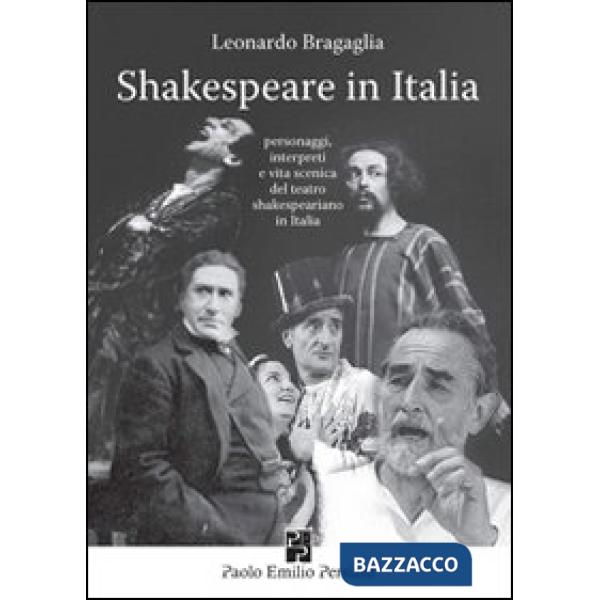 Shakespeare in Italia. Personaggi, interpreti e vita scenica del teatro shakespeariano in Italia