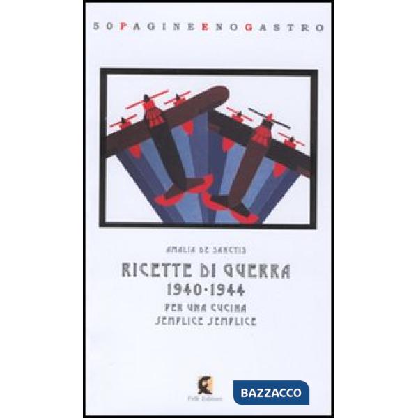 Ricette di guerra 1940-1945. Per una cucina semplice semplice