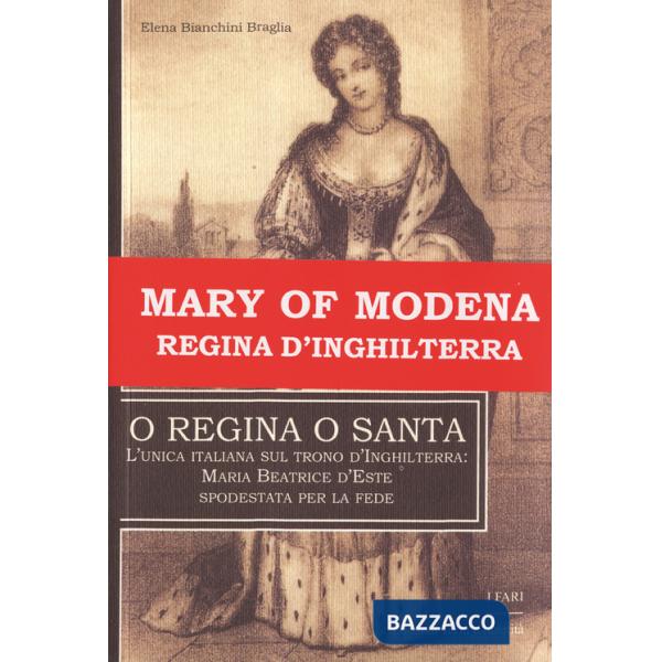 O regina o santa. L'unica italiana sul trono d'Inghilterra: Maria Beatrice d'Este spodestata per la fede