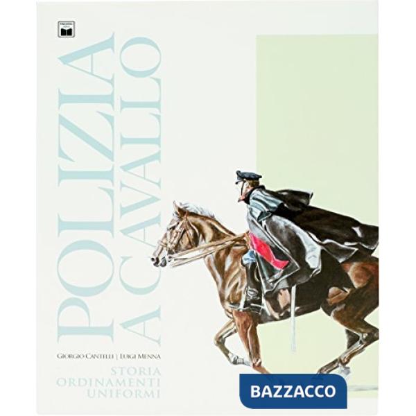 Polizia a cavallo. Storia, ordinamenti, uniformi