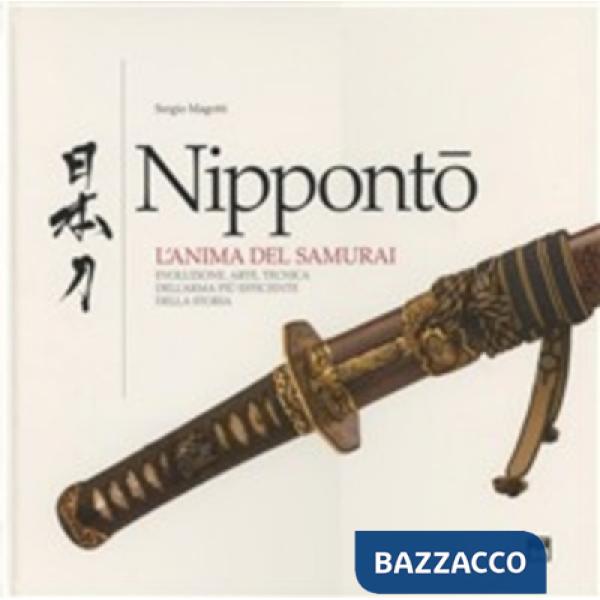 Nippontò. L'anima del samurai. Evoluzione e tecnica dell'arma più efficiente della storia. Ediz. illustrata