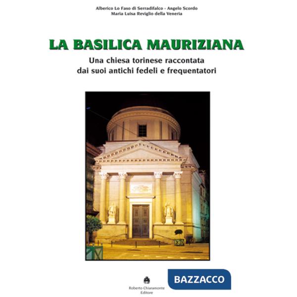 Basilica Mauriziana. Una chiesa torinese raccontata dai suoi antichi fedeli e frequentatori (La)