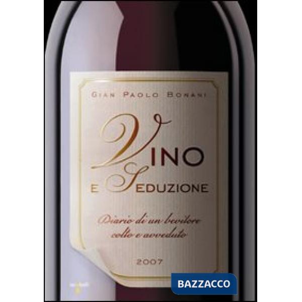 Vino e seduzione. Diario di un bevitore colto e avveduto. Ediz. illustrata
