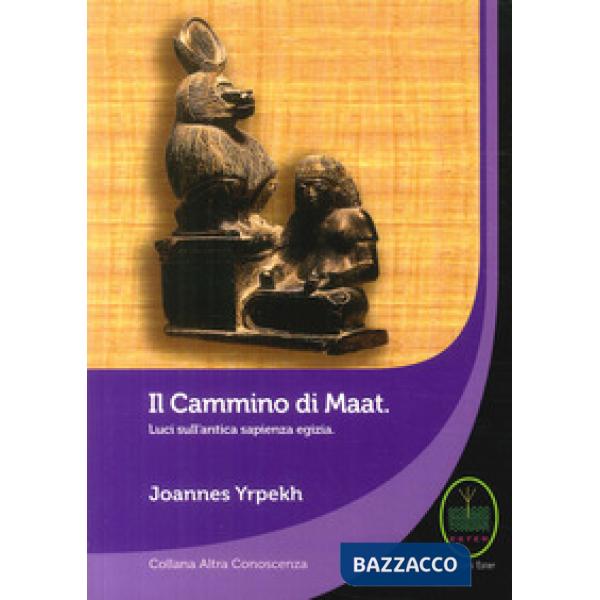 Cammino di Maat. Luci sull'antica sapienza egizia (Il)