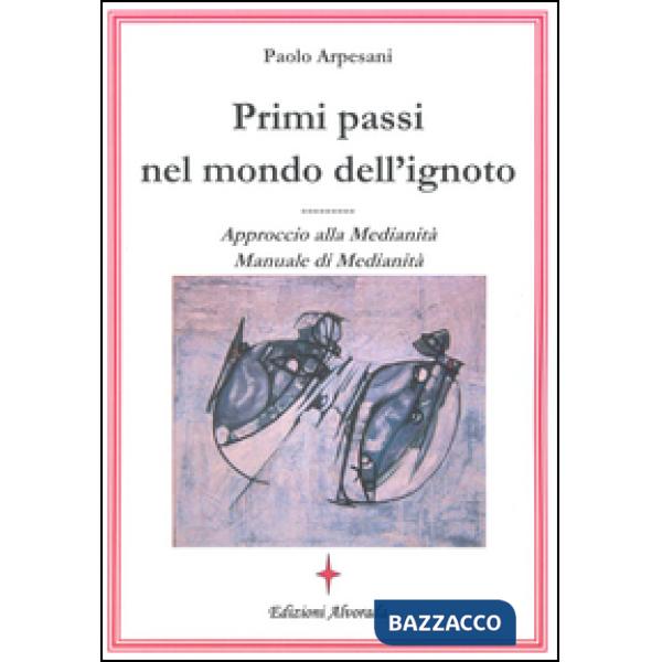 Primi passi nel mondo dell'ignoto. Approccio alla medianità. Manuale di medianit