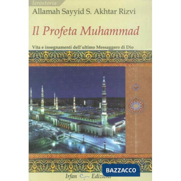 Profeta Muhammad. Vita e insegnamenti dell'ultimo messaggero di Dio (Il)