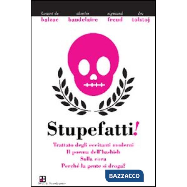 Stupefatti! Trattato degli eccitanti moderni. Il poema dell'hashish, sulla coca. Perché la gente di droga?