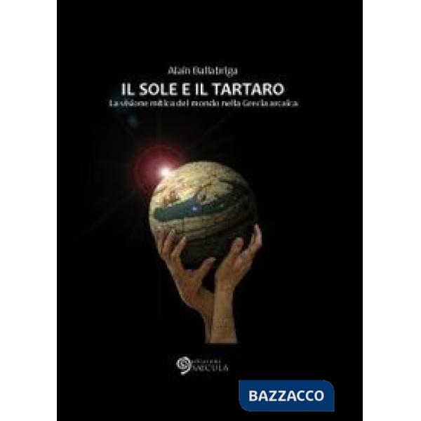 Sole e il tartaro. La visione mitica del mondo nella Grecia arcaica (Il)