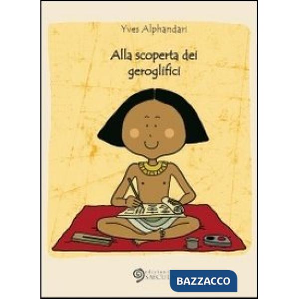 Alla scoperta dei geroglifici. Ediz. illustrata