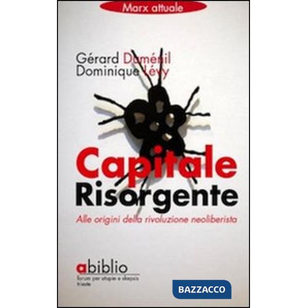 Capitale risorgente. Alle origini della rivoluzione neoliberista