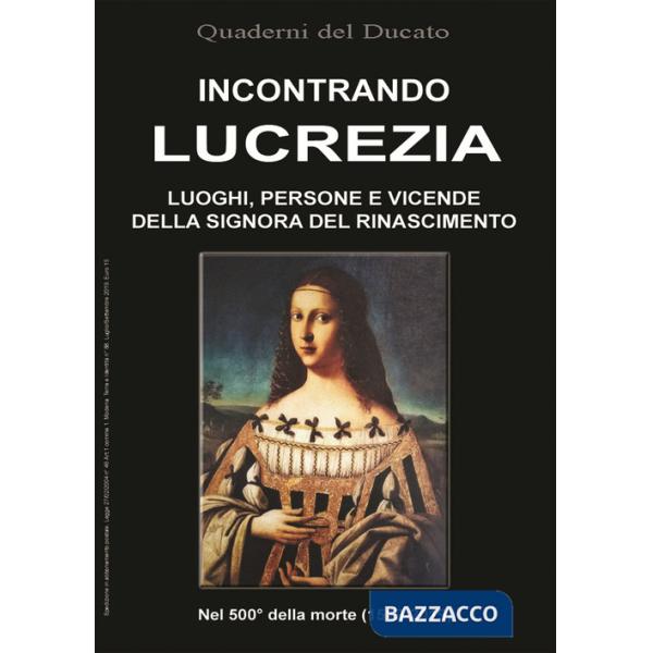 Incontrando Lucrezia. Luoghi, persone e vicende della signora del Rinascimento