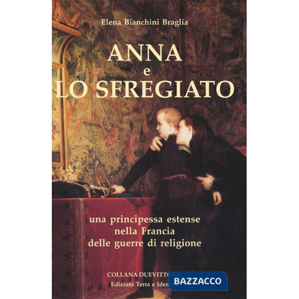 Anna e lo Sfregiato. Una principessa estense nella Francia delle guerre di religione