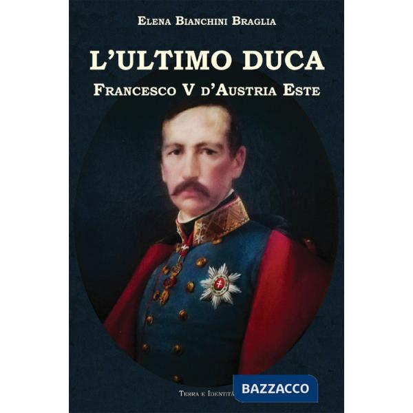 Ultimo duca. Francesco V d'Austria Este (L')