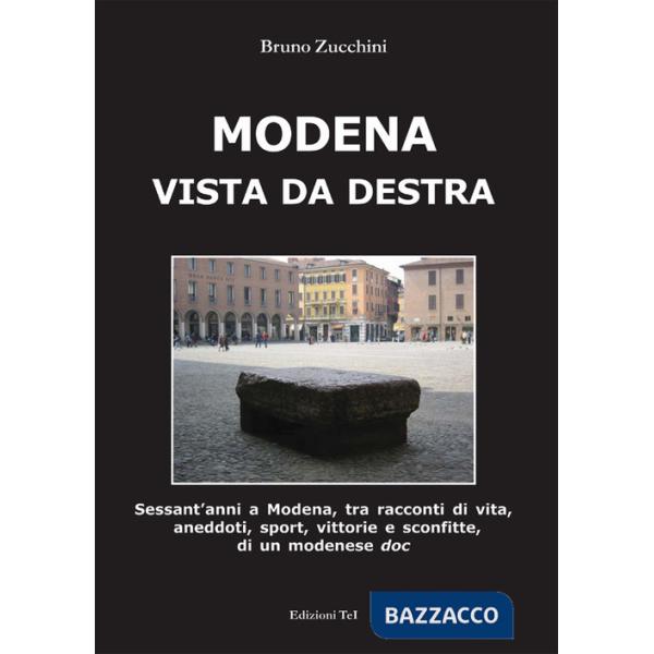Modena vista da destra. Sessant'anni a Modena, tra racconti di vita, aneddoti, sport, vittorie e sconfitte di un modenese doc