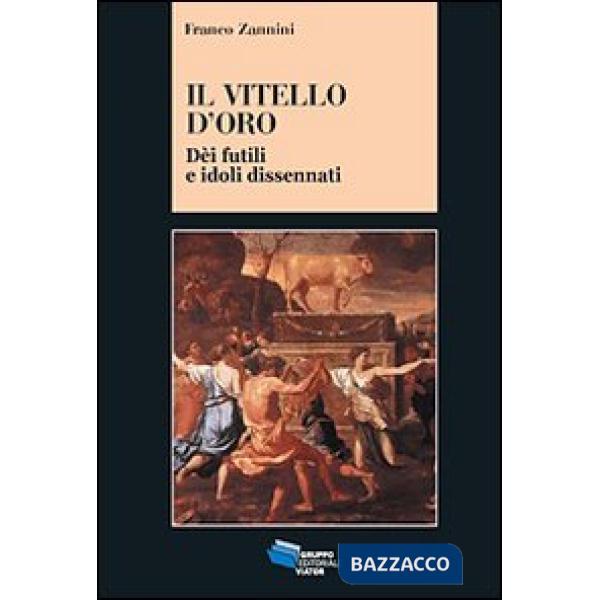 Vitello d'oro. Dèi futili e idoli dissennati (Il)
