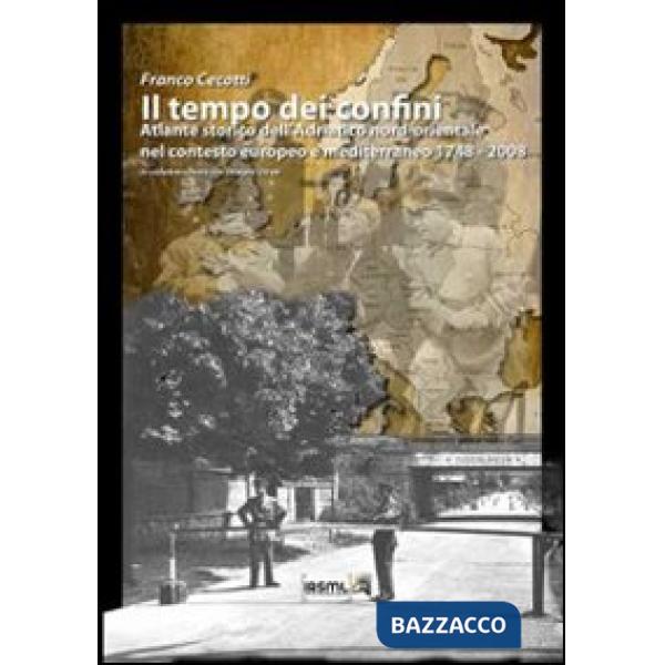 Tempo dei confini. Atlante storico dell'Adriatico nord-orientale nel contesto eu