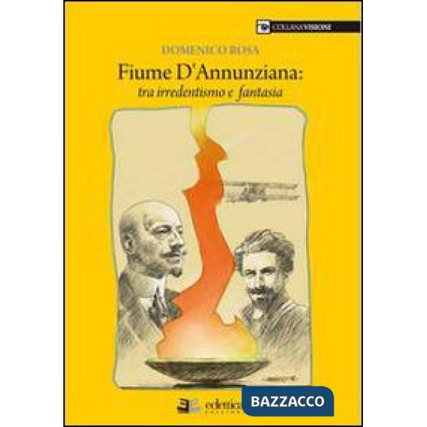 Fiume dannunziana. Tre irredentismo e fantasia