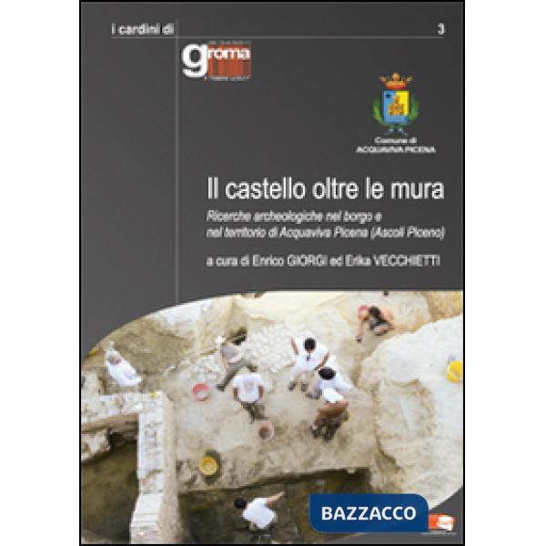Castello oltre le mura. Ricerche archeologiche nel borgo e nel territorio di Acquaviva Picena (Ascoli Piceno) (Il)