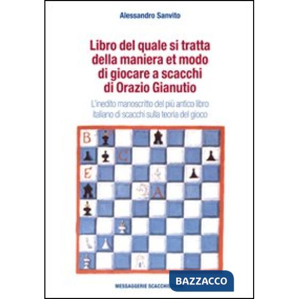 Libro del quale si tratta della maniera et modo di giocare a scacchi di Orazio Gianuti. L'inedito manoscritto del più antico lib