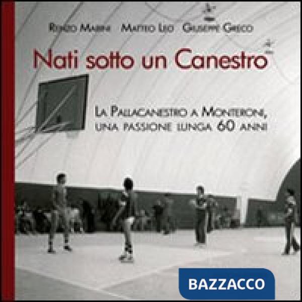 Nati sotto un canestro. La pallacanestro a Monteroni, una passione lunga 60 anni