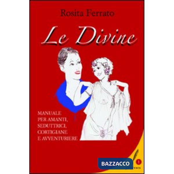 Divine. Manuale per amanti, seduttrici, cortigiane e avventuriere (Le)