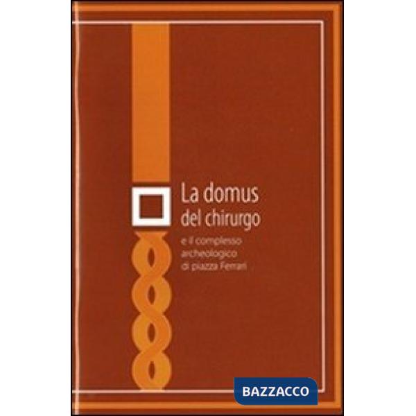 Domus del chirurgo e il complesso archeologico di piazza Ferrari (La)