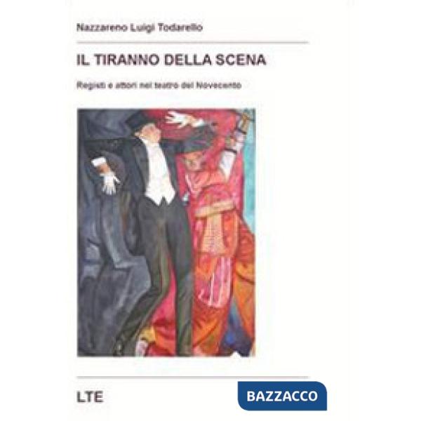 Tiranno della scena. Registi e attori nel teatro del Novecento (Il)