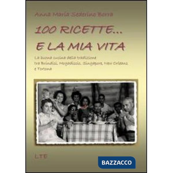 100 ricette... e la mia vita. La buona cucina della tradizione tra Brindisi, Mogadiscio, Singapore, New Orleans e Tortona