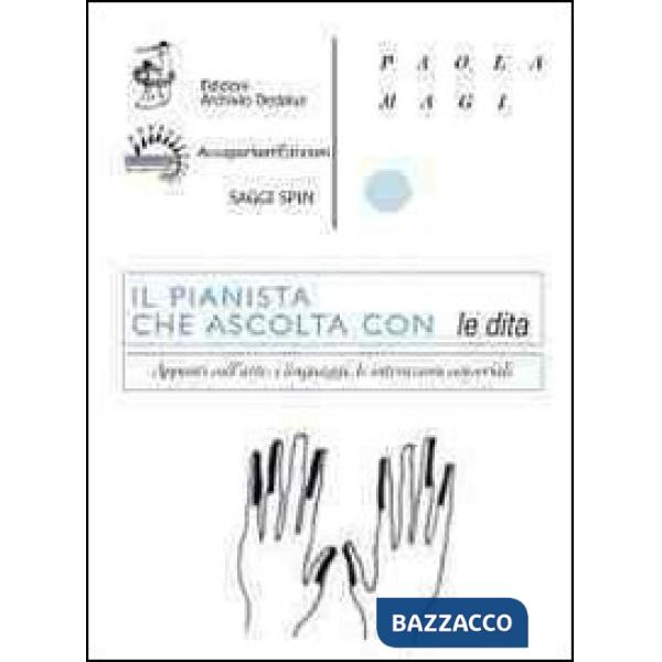 Pianista che ascolta con le dita. Appunti sull'arte, i linguaggi, le interazioni sensoriali (Il)