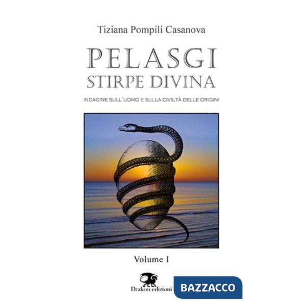 Pelasgi stirpe divina. Indagine sull'uomo e sulla civiltà delle origini. Vol. 1