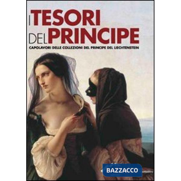 Tesori del principe. Capolavori delle collezioni del principe del Liechtestein. 