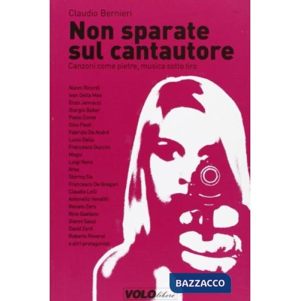 Non sparate sul cantautore. Canzoni come pietre, musica sotto tiro