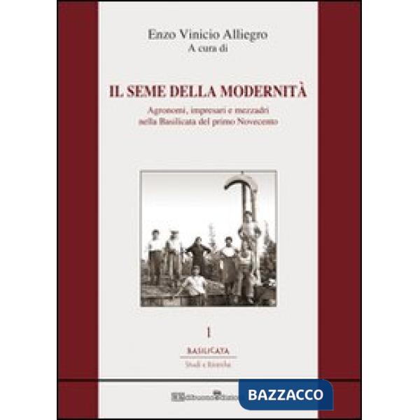 Seme della modernitÃ . Agronomi, impresari e mezzadri nella Basilicata del primo Novecento (Il)