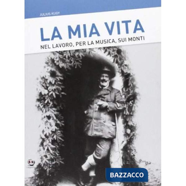 Mia vita. Nel lavoro, per la musica, sui monti (La)