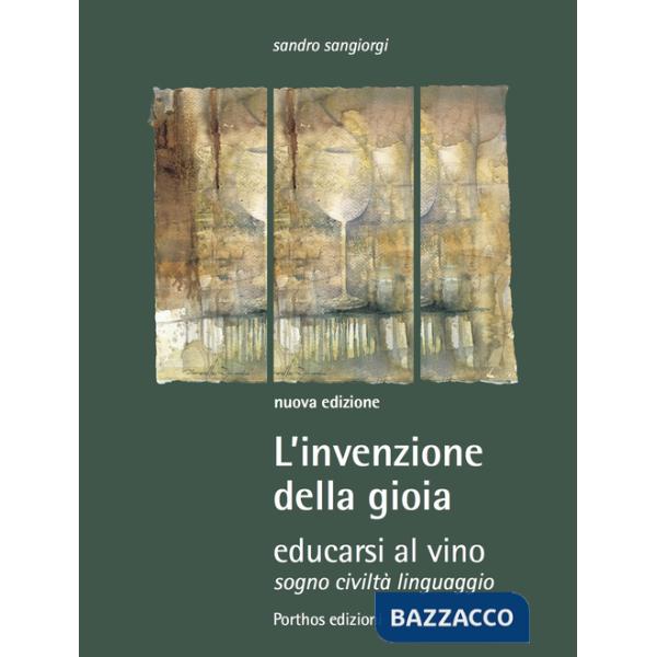 Invenzione della gioia. Educarsi al vino. Sogno, civiltà, linguaggio (L')