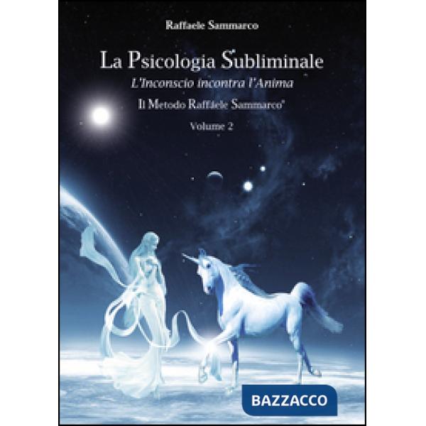 Psicologia subliminale. Vol. 2: L'inconscio incontra l'anima.