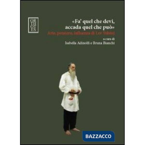«Fa' quel che devi, accada quel che può». Arte, pensiero, influenza di Lev Tolstoj
